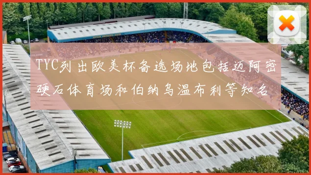 TYC列出欧美杯备选场地包括迈阿密硬石体育场和伯纳乌温布利等知名场馆