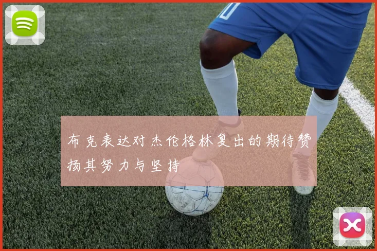 布克表达对杰伦格林复出的期待赞扬其努力与坚持