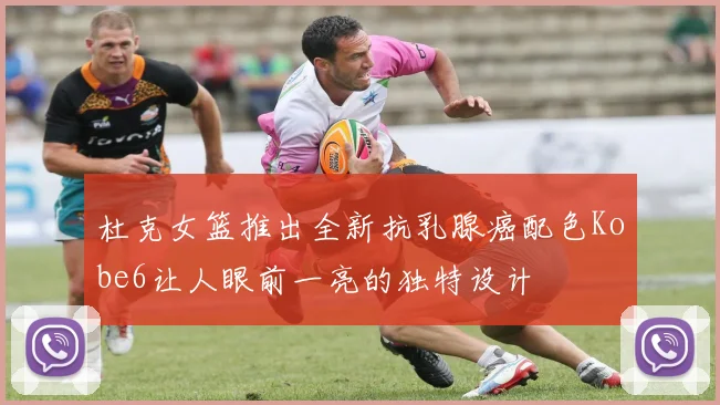 杜克女篮推出全新抗乳腺癌配色Kobe6让人眼前一亮的独特设计