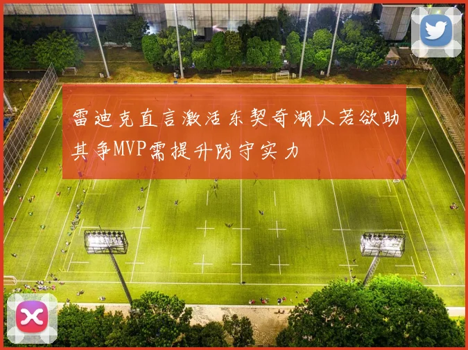 雷迪克直言激活东契奇湖人若欲助其争MVP需提升防守实力